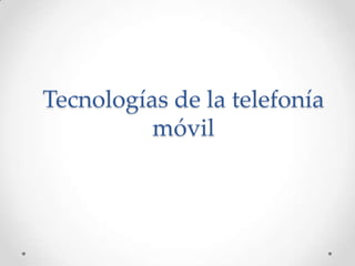 Tecnologías de la telefonía
          móvil
 