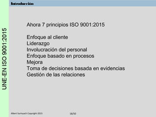 18/50Albert Surinyach Copyright-2015
Ahora 7 principios ISO 9001:2015
Enfoque al cliente
Liderazgo
Involucración del perso...