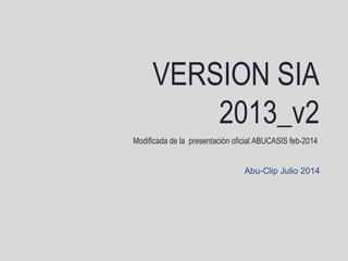 VERSION SIA
2013_v2
Modificada de la presentación oficial ABUCASIS feb-2014
Abu-Clip Julio 2014
 