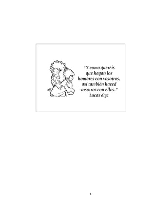 “Y como queréis
    que hagan los
hombres con vosotros,
  así también haced
 vosotros con ellos.”
       Lucas 6:31




     5
 