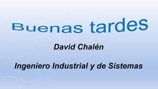 David Chalén
Ingeniero Industrial y de Sistemas
 