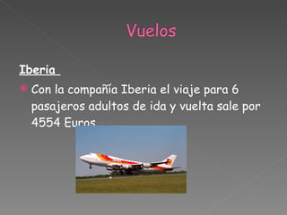 Iberia  Con la compañía Iberia el viaje para 6 pasajeros adultos de ida y vuelta sale por 4554 Euros 