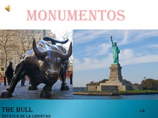 Monumentos




The bull                 la
estatua de la libertad
 