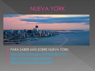  PARA SABER MÁS SOBRE NUEVA YORK:
 http://www.nyc.gov/html/index.html
 http://www.nycgo.com/es
 http://www.nyctourist.com/
 