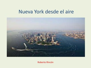 Nueva York desde el aire
Roberto Rincón
 