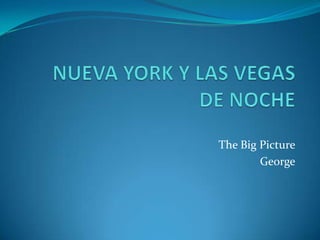 NUEVA YORK Y LAS VEGAS DE NOCHE The Big Picture George 