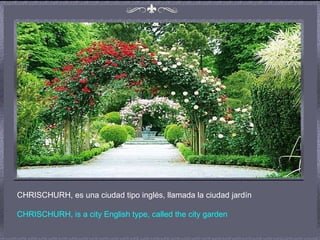 CHRISCHURH, es una ciudad tipo inglés, llamada la ciudad jardín CHRISCHURH, is a city English type, called the city garden 