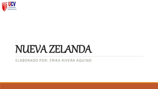 NUEVAZELANDA
ELABORADO POR: ERIKA RIVERA AQUINO
 