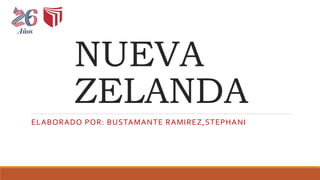 NUEVA
ZELANDA
ELABORADO POR: BUSTAMANTE RAMIREZ,STEPHANI
 