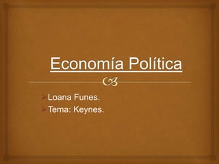 Loana Funes.
Tema: Keynes.
 