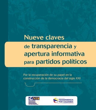 Nueve claves
de transparencia y
apertura informativa
para partidos políticos

Por la recuperación de su papel en la
construcción de la democracia del siglo XXI
 