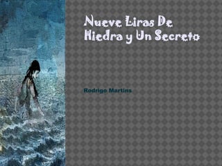 Nueve Liras De
Hiedra y Un Secreto



Rodrigo Martins
 