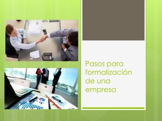 Pasos para
formalización
de una
empresa
 