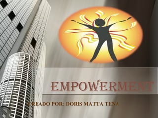 EMPOWERMENT CREADO POR: DORIS MATTA TENA 