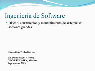 Ingeniería de Software ,[object Object],Diapositivas Traducidas por: Dr. Pedro Mejía Alvarez. CINVESTAV-IPN, México Septiembre 2003. 