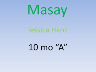 Masay
Jessica Haro
10 mo “A”
 