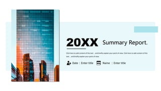 20XX Summary Report.
Click here to add content of the text，and briefly explain your point of view. Click here to add content of the
text，and briefly explain your point of view.
Date：Enter title Name ：Enter title
 
