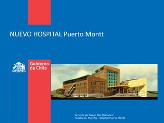 NUEVO HOSPITAL Puerto Montt
Servicio de Salud Del Reloncaví
Puesta en Marcha -Hospital Puerto Montt
 