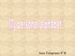 Sara Temprano 4º B My personal alphabet* 