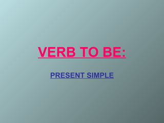 VERB TO BE: PRESENT SIMPLE 