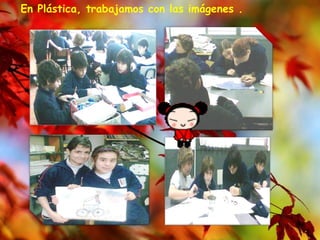 En Plástica, trabajamos con las imágenes . 