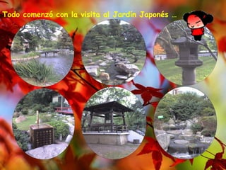 Todo comenzó con la visita al Jardín Japonés … 