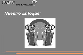 Edovision y su Enfoque:
