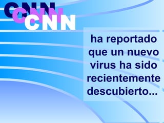ha reportado que un nuevo virus ha sido recientemente descubierto...   CNN   CNN   CNN   