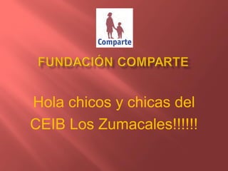 Hola chicos y chicas del
CEIB Los Zumacales!!!!!!
 