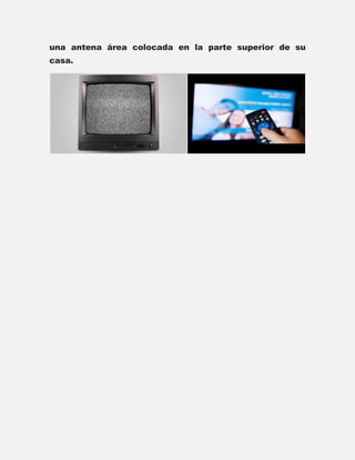 una antena área colocada en la parte superior de su
casa.
 