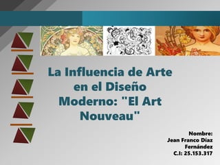 La Influencia de Arte
en el Diseño
Moderno: "El Art
Nouveau"
Nombre:
Jean Franco Díaz
Fernández
C.I: 25.153.317
 