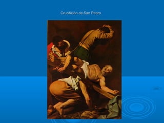 Crucifixión de San PedroCrucifixión de San Pedro
 