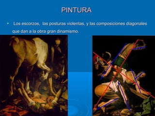 PINTURAPINTURA
 Los escorzos, las posturas violentas, y las composiciones diagonalesLos escorzos, las posturas violentas, y las composiciones diagonales
que dan a la obra gran dinamismo.que dan a la obra gran dinamismo.
 