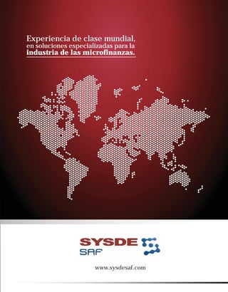 Experiencia de clase mundial,
en soluciones especializadas para la
industria de las microfinanzas.




                      www.sysdesaf.com
 