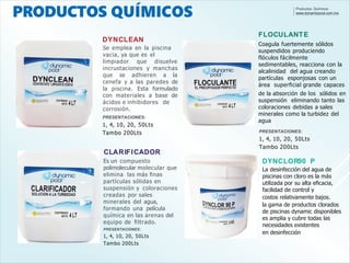 Productos Químicos
www.dynamicpool.com.mx
DYNCLEAN
Se emplea en la piscina
vacia, ya que es el
limpiador que disuelve
incr...