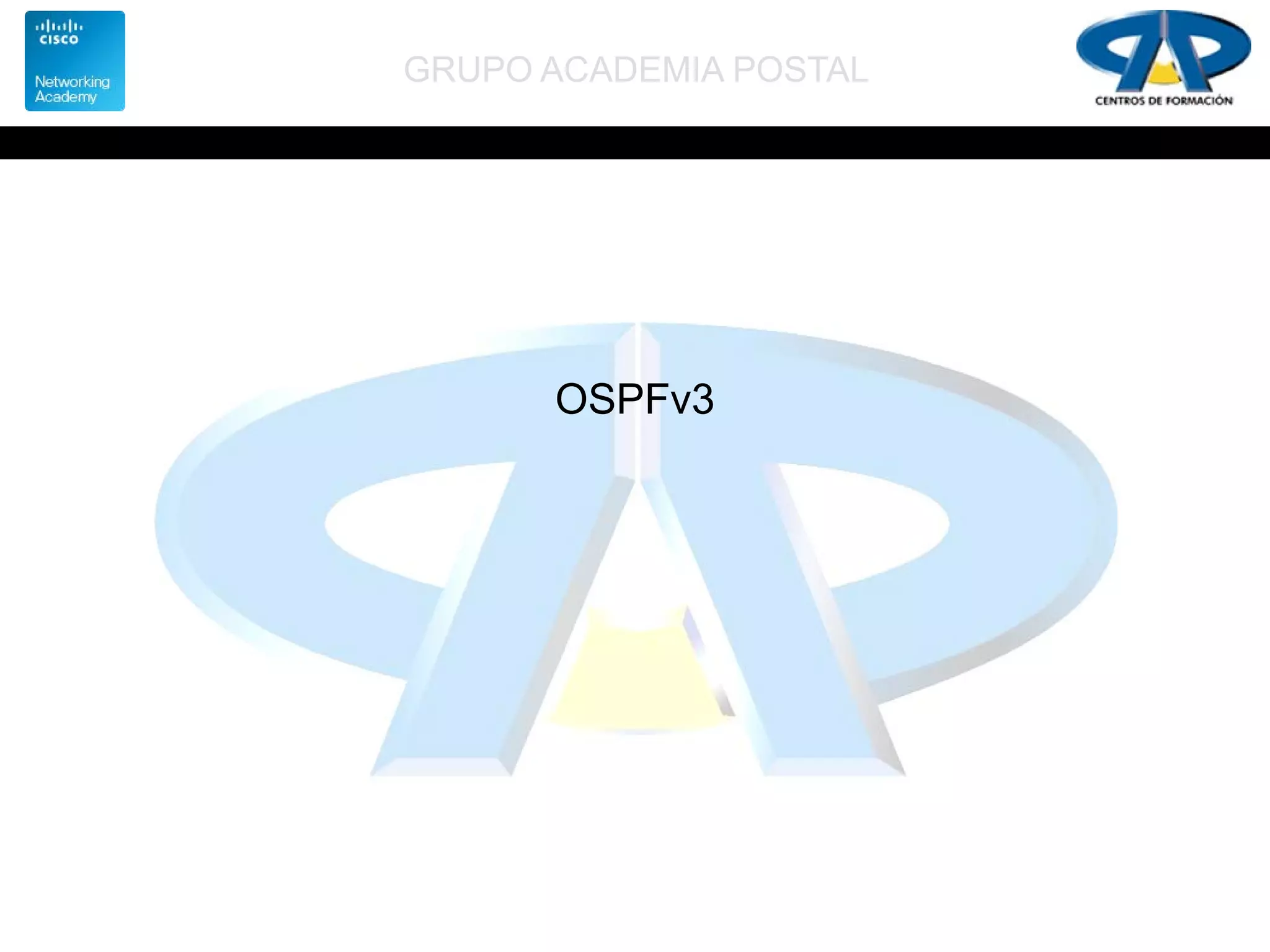 GRUPO ACADEMIA POSTAL
OSPFv3
 