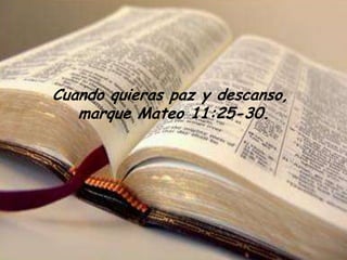 Cuando quieras paz y descanso,
   marque Mateo 11:25-30.
 