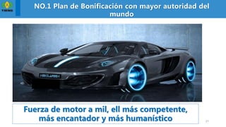 21
Fuerza de motor a mil, ell más competente,
más encantador y más humanístico
NO.1 Plan de Bonificación con mayor autoridad del
mundo
 