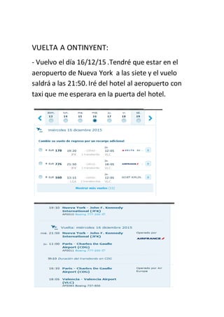 VUELTA A ONTINYENT:
- Vuelvo el día 16/12/15 .Tendré que estar en el
aeropuerto de Nueva York a las siete y el vuelo
saldrá a las 21:50. Iré del hotel al aeropuerto con
taxi que me esperara en la puerta del hotel.
 