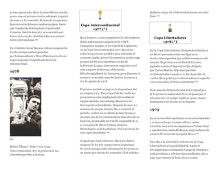 primer penal para Boca lo pateó Mouzo al palo,
pero como el portero rival se adelantó, lo pateó
de nuevo y lo convirtió. El resto de los penales
fueron convertidos por ambos equipos, hasta
que Vanderlay debió patear el quinto del
Cruzeiro. Gatti lo desvió y se convirtió en el
héroe de la noche, dándolea Boca su primer
título internacional.104
En el ámbito local, Bocano obtuvo ninguno de
los dos campeonatos (ganados
por Independiente y River Plate), pero ello no
logró empañar el significado del éxito
internacional.
1978
Rubén "Chapa" Suñé con la Copa
Intercontinental 1977,la primera de las
obtenidas porBoca Juniors.
Copa Intercontinental
1977 (*)
Boca Juniors, como campeón de la Libertadores,
debió enfrentaral campeón de la UEFA
Champions League, el Liverpool de Inglaterra,
en la Copa Intercontinental 1977. Boca hizo
todas las gestiones posibles para enfrentar al
conjunto inglés, pero el Liverpool no podía viajar
porque las fechas coincidían con las de
la Premier League. Entonces se negoció con el
subcampeón de Europa,el Borussia
Mönchengladbach de Alemania, para disputar el
torneo y se acordó como fecha el21 de marzo y
el 1 de agosto de 1978.
El primer partido se jugó en la Argentina y fue
un empate 2 a 2. Para el partido de vuelta los
pronósticos eran ampliamentefavorables al
equipo alemán, sin embargo Boca tuvo un
desempeño sobresaliente. Después de unos 10
minutos de ataque alemán,Boca controló el
partido, realizó un excelente primertiempo y
alcanzó uno de los rendimientos más altos de su
historia, alcanzando un triunfo inapelable de 3-
0, con goles de Darío Felman, Ernesto
Mastrángelo y Carlos Salinas. Fue la primera de
sus copas mundiales.105
Al igual que el año anterior, Boca no obtuvo
ninguno de los dos campeonatos argentinos
de 1978, aunque salió subcampeón del primero,
un punto por detrás del campeón, Club Atlético
Quilmes, luego de ir liderándolo hasta cerca del
final.106
Copa Libertadores
1978 (*)
En la Copa Libertadores, despuésde eliminar a
un River que tenía todas sus figuras en
laselección argentina que saldría campeona del
mundo, llegó otravez a la final del torneo,
jugando contra el Deportivo Cali, dirigido
por Carlos Bilardo. El primer partido
en Colombiafue empate 0-0. En el partido de
vuelta, Boca goleó 4 a 0 obteniendo por segunda
vez consecutiva el título continental.107
Nuevamente debíaenfrentar al Liverpool por
la Copa Intercontinental.Pero, al igual que el
año anterior, el equipo inglés no quiso viajary
finalmente este torneo no se disputó.
1979
En el torneo Metropolitano, se mostró dubitativo
y con poco juego. Aunque obtuvo varias
victorias, una serie de empates en el tramo final
y una derrota contraAll Boys lo dejaron fuera de
carrera de un torneo queganó River.108
Para Boca la prioridad evidente era la Copa
Libertadores y la posibilidad de lograr el
tricampeonato continental. Luego de eliminar a
Independientey a Peñarolen semifinales, Boca
jugó nuevamente la final, ahora contra
 