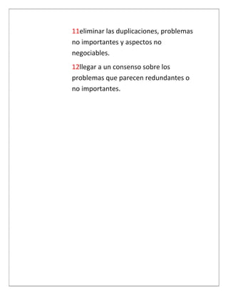 11eliminar las duplicaciones, problemas
no importantes y aspectos no
negociables.
12llegar a un consenso sobre los
problemas que parecen redundantes o
no importantes.
 