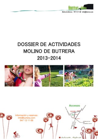 DOSSIER DE ACTIVIDADES
MOLINO DE BUTRERA
20132013-2014

Información y reservas:
info@butrera.com
947 13 11 68

 