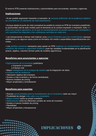 El entorno RTB presenta implicaciones y oportunidades para anunciantes, soportes y agencias.

Implicaciones

• Al ser posi...