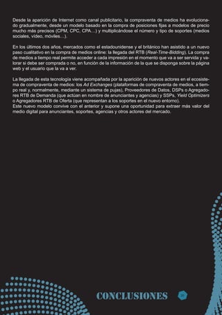 Desde la aparición de Internet como canal publicitario, la compraventa de medios ha evoluciona-
do gradualmente, desde un ...