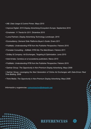 • IAB: Data Usage & Control Primer. Mayo 2010

• Improve Digital: 2010 Display Advertising Ecosystem Europe. Septiembre 20...