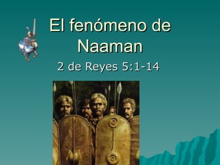 El fenómeno de Naaman 2 de Reyes 5:1-14    