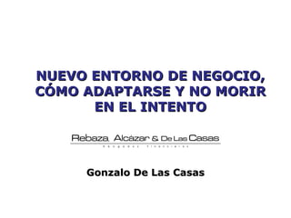 Gonzalo De Las Casas NUEVO ENTORNO DE NEGOCIO, CÓMO ADAPTARSE Y NO MORIR EN EL INTENTO 