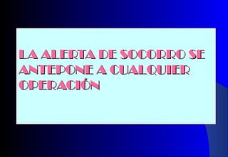 LA ALERTA DE SOCORRO SELA ALERTA DE SOCORRO SE
ANTEPONE A CUALQUIERANTEPONE A CUALQUIER
OPERACIÓNOPERACIÓN
 