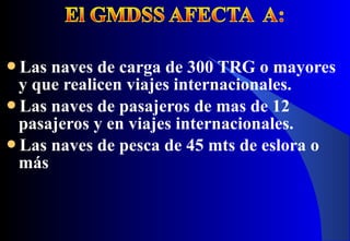 Las naves de carga de 300 TRG o mayores
y que realicen viajes internacionales.
Las naves de pasajeros de mas de 12
pasajeros y en viajes internacionales.
Las naves de pesca de 45 mts de eslora o
más
 