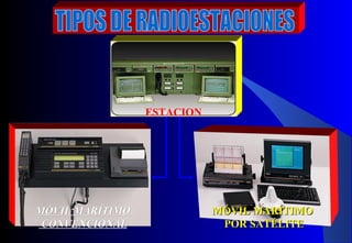 MÓVIL MARÍTIMOMÓVIL MARÍTIMO
CONVENCIONALCONVENCIONAL
MÓVIL MARÍTIMOMÓVIL MARÍTIMO
POR SATÉLITEPOR SATÉLITE
ESTACION
 